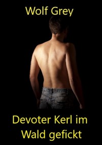 Devoter Kerl im Wald gefickt - Wolf Grey - E-Book