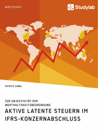 Aktive latente Steuern im IFRS-Konzernabschluss. Zur Objektivität der Werthaltigkeitsbegründung - Patrick Zabel - E-Book