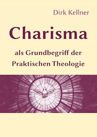 Charisma als Grundbegriff der Praktischen Theologie - Dirk Kellner - E-Book