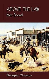 Above the Law (Serapis Classics) - Max Brand - E-Book
