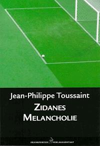 Zidanes Melancholie - Jean-Philippe Toussaint - E-Book