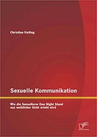 Sexuelle Kommunikation: Wie die Sexualform One Night Stand aus weiblicher Sicht erlebt wird - Christine Kailing - E-Book