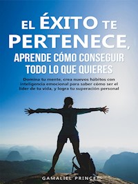 El éxito te pertenece, aprende cómo conseguir todo lo que quieres - Prince Gamaliel - E-Book