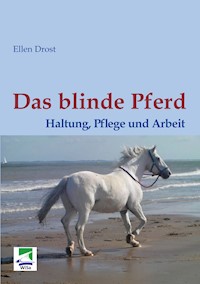 Das blinde Pferd: Haltung, Pflege und Arbeit - Ellen Drost - E-Book