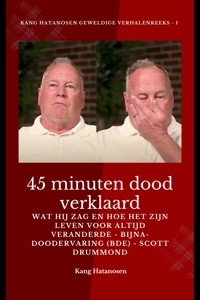 45 minuten dood verklaard - Wat hij zag en hoe het zijn leven voor altijd veranderde - Bijna-doodervaring (BDE) - Scott Drummond - Kang Hatanosen - E-Book