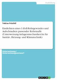 Eindichten eines 1-Zoll-Rohrgewindes und Aufschrauben passender Rohrmuffe (Unterweisung Anlagenmechaniker/in für Sanitär-, Heizung- und Klimatechnik) - Tobias Früchtl - E-Book