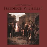 Friedrich Wilhelm I. - Jakob Wassermann - Hörbuch