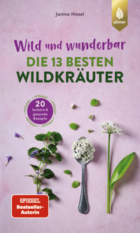 Wild und wunderbar: die 13 besten Wildkräuter - Janine Hissel - E-Book