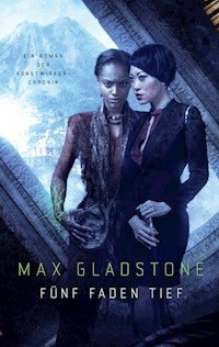 Fünf Faden tief - Ein Roman der Kunstwirker-Chronik - Max Gladstone - E-Book