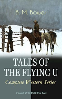 TALES OF THE FLYING U - Complete Western Series: 8 Novels & 16 Wild West Tales - B.m. Bower - E-Book
