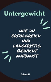 Untergewicht - wie du erfolgreich und langfristig Gewicht aufbaust - Tobias Hopfmüller - E-Book