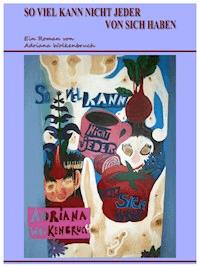 So viel kann nicht jeder von sich haben - Adriana Wolkenbruch - E-Book