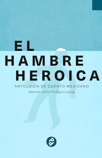 El hambre heroica - Gabriel Rodríguez Liceaga - E-Book