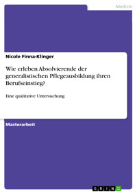 Wie erleben Absolvierende der generalistischen Pflegeausbildung ihren Berufseinstieg? - Nicole Finna-Klinger - E-Book
