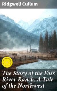 The Story of the Foss River Ranch: A Tale of the Northwest - Ridgwell Cullum - E-Book