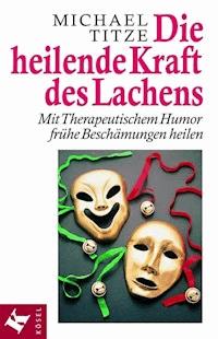 Die heilende Kraft des Lachens - Michael Titze - E-Book