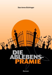 Die Ablebensprämie - Ilse Anna Eichinger - E-Book