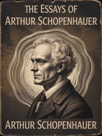 The Essays of  Arthur Schopenhauer (translated) - Arthur Schopenhauer - E-Book