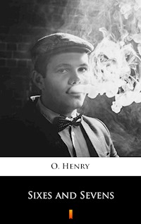 Sixes and Sevens - O. Henry - E-Book