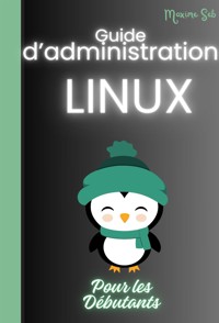Guide D’Administration LINUX Pour Les Débutants - Seb Maxime - E-Book