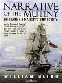 Narrative of the Mutiny on Board his Majesty's Ship Bounty and the Subsequent Voyage of Part of the Crew, in the Ship’s Boat, from Tofoa, one of the Friendly Islands, to Timor, a Dutch Settlement in the East Indies. - William Bligh - E-Book