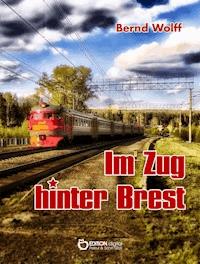 Im Zug hinter Brest - Bernd Wolff - E-Book
