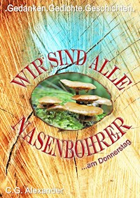 Wir sind alle Nasenbohrer - C.G. Alexander - E-Book
