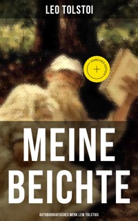 Meine Beichte: Autobiografisches Werk Lew Tolstois - Leo Tolstoi - E-Book