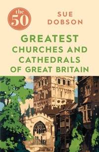 The 50 Greatest Churches and Cathedrals of Great Britain - Sue Dobson - E-Book