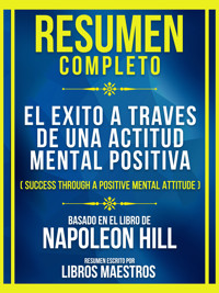Resumen Completo - El Exito A Traves De Una Actitud Mental Positiva (Success Through A Positive Mental Attitude) - Baseado No Livro De Napoleon Hill - Libros Maestros - E-Book