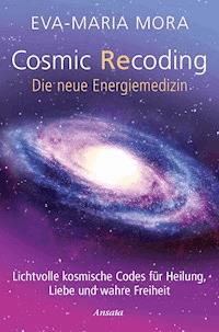Cosmic Recoding - Die neue Energiemedizin - Eva-Maria Mora - E-Book