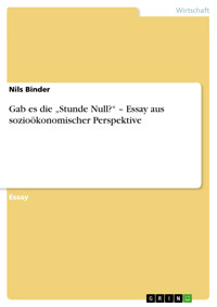Gab es die „Stunde Null?“ – Essay aus sozioökonomischer Perspektive - Nils Binder - E-Book