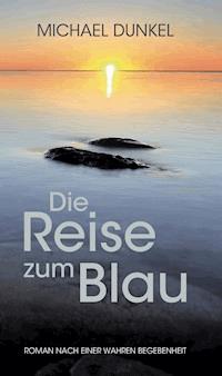 Die Reise zum Blau - Michael Dunkel - E-Book