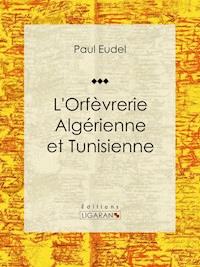 L'Orfèvrerie algérienne et tunisienne - Ligaran - E-Book