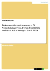 Dokumentationsanforderungen für Verrechnungspreise. Bestandsaufnahme und neue Anforderungen durch BEPS - Dirk Rehborn - E-Book