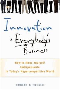 Innovation is Everybody's Business - Robert B. Tucker - E-Book