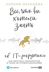 Все, что вы хотели знать об IT-рекрутинге: Как обогнать конкурентов в гонке за профессионалами - Ксения Окунцева - E-Book