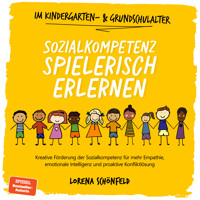 Sozialkompetenz spielerisch erlernen: Kreative Förderung der Sozialkompetenz für mehr Empathie, emotionale Intelligenz und proaktive Konfliktlösung - im Kindergarten- & Grundschulalter - Lorena Schönfeld - Hörbuch