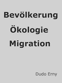 Bevölkerungsexplosion, Ökologie und Migration - Dudo Erny - kostenlos E-Book