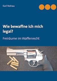 Wie bewaffne ich mich legal? - Karl Nohau - E-Book