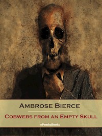 Cobwebs from an Empty Skull (Annotated) - Ambrose Bierce - E-Book