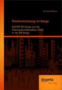 Friedenssicherung im Kongo: EUFOR RD Congo und die Präsidentschaftswahlen 2006 in der DR Kongo - Jan-David Blaese - E-Book