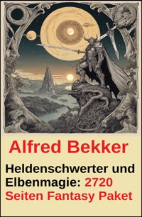 Heldenschwerter und Elbenmagie: 2720 Seiten Fantasy Paket - Alfred Bekker - E-Book