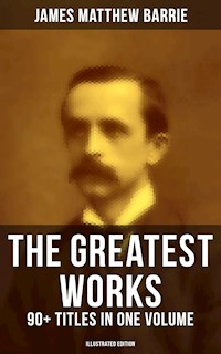 The Greatest Works of J. M. Barrie: 90+ Titles in One Volume (Illustrated Edition) - James Matthew Barrie - E-Book
