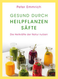 Gesund durch Heilpflanzensäfte - Peter Emmrich - E-Book