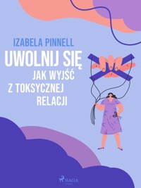 Uwolnij się. Jak wyjść z toksycznej relacji - Izabela Pinnell - E-Book