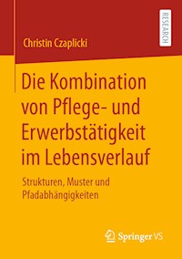 Die Kombination von Pflege- und Erwerbstätigkeit im Lebensverlauf - Christin Czaplicki - E-Book
