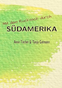 Mit dem Rucksack durch Südamerika - Tanja Gutmann - E-Book