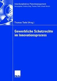 Gewerbliche Schutzrechte im Innovationsprozess -  - E-Book