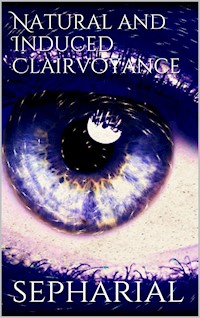 Natural and Induced Clairvoyance - Sepharial Sepharial - E-Book